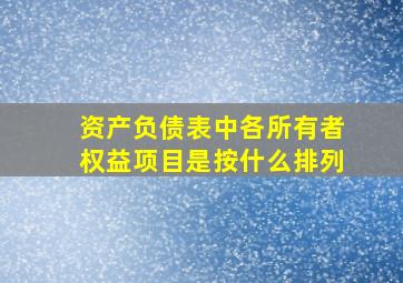 资产负债表中各所有者权益项目是按什么排列