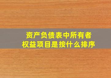 资产负债表中所有者权益项目是按什么排序