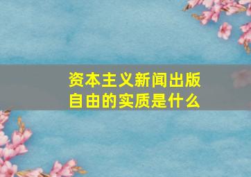 资本主义新闻出版自由的实质是什么