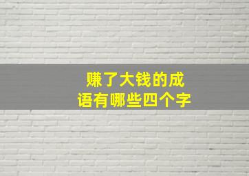 赚了大钱的成语有哪些四个字