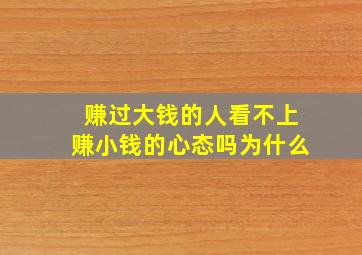 赚过大钱的人看不上赚小钱的心态吗为什么