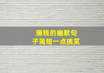 赚钱的幽默句子简短一点搞笑