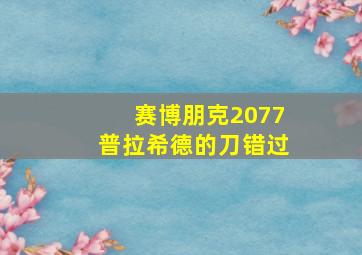 赛博朋克2077普拉希德的刀错过