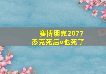 赛博朋克2077杰克死后v也死了