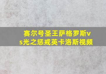 赛尔号圣王萨格罗斯vs光之惩戒英卡洛斯视频