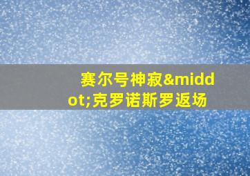 赛尔号神寂·克罗诺斯罗返场