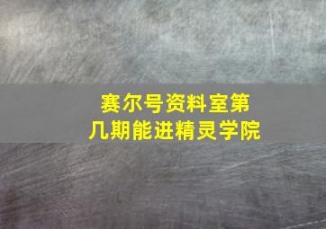 赛尔号资料室第几期能进精灵学院