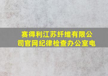 赛得利江苏纤维有限公司官网纪律检查办公室电