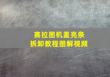 赛拉图机盖亮条拆卸教程图解视频