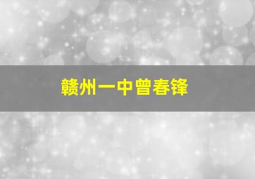 赣州一中曾春锋