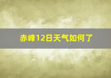 赤峰12日天气如何了