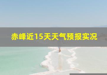 赤峰近15天天气预报实况