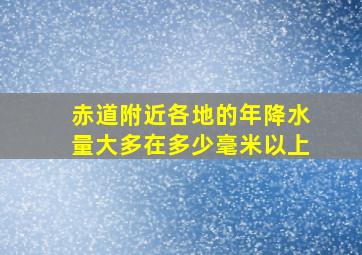 赤道附近各地的年降水量大多在多少毫米以上