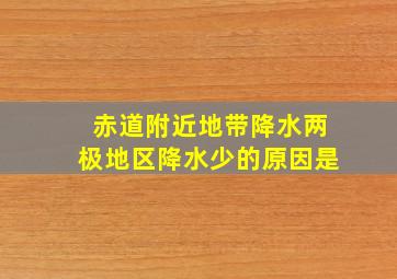 赤道附近地带降水两极地区降水少的原因是