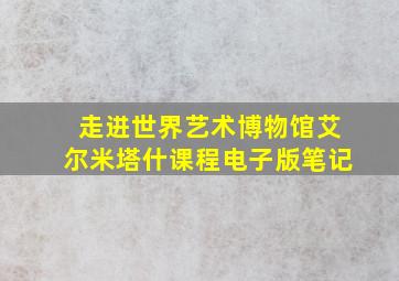 走进世界艺术博物馆艾尔米塔什课程电子版笔记