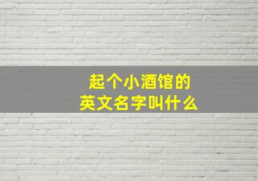 起个小酒馆的英文名字叫什么