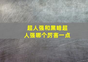 超人强和黑暗超人强哪个厉害一点