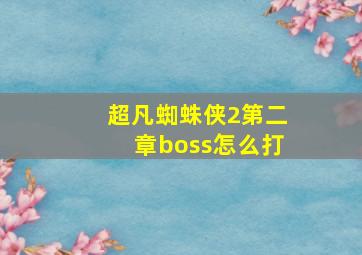 超凡蜘蛛侠2第二章boss怎么打