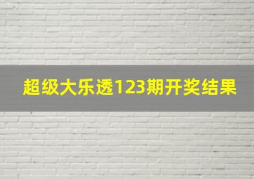 超级大乐透123期开奖结果