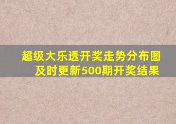 超级大乐透开奖走势分布图及时更新500期开奖结果