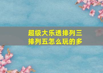 超级大乐透排列三排列五怎么玩的多