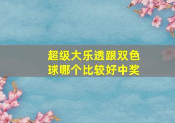 超级大乐透跟双色球哪个比较好中奖