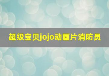 超级宝贝jojo动画片消防员