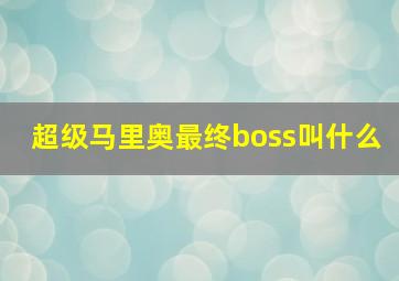 超级马里奥最终boss叫什么