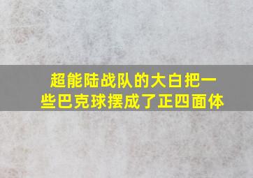 超能陆战队的大白把一些巴克球摆成了正四面体