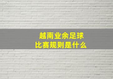 越南业余足球比赛规则是什么