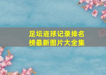 足坛进球记录排名榜最新图片大全集