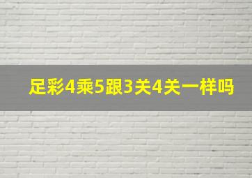 足彩4乘5跟3关4关一样吗