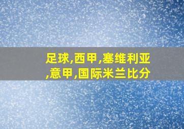 足球,西甲,塞维利亚,意甲,国际米兰比分