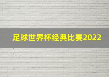 足球世界杯经典比赛2022