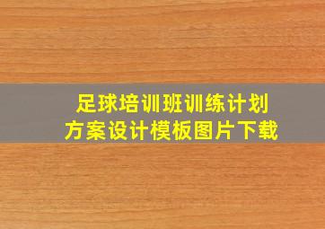 足球培训班训练计划方案设计模板图片下载