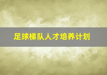 足球梯队人才培养计划