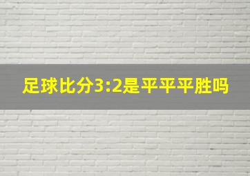 足球比分3:2是平平平胜吗