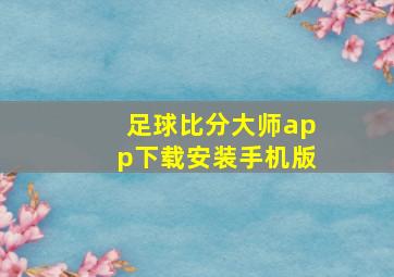 足球比分大师app下载安装手机版