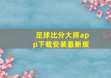 足球比分大师app下载安装最新版