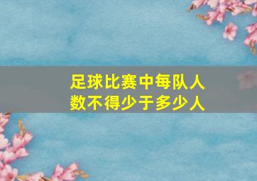 足球比赛中每队人数不得少于多少人