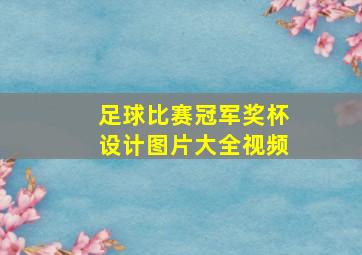 足球比赛冠军奖杯设计图片大全视频