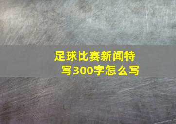 足球比赛新闻特写300字怎么写