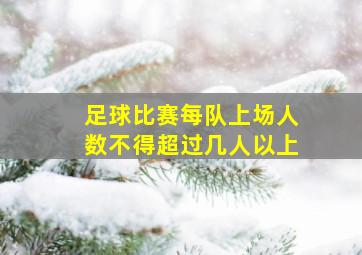 足球比赛每队上场人数不得超过几人以上