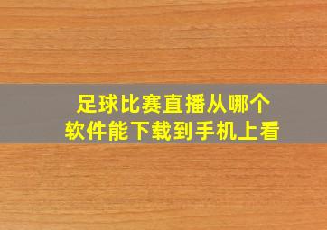 足球比赛直播从哪个软件能下载到手机上看