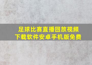 足球比赛直播回放视频下载软件安卓手机版免费