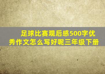 足球比赛观后感500字优秀作文怎么写好呢三年级下册