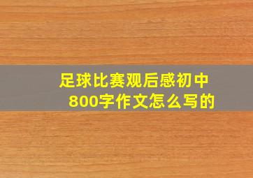 足球比赛观后感初中800字作文怎么写的