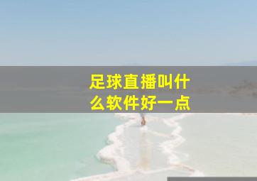 足球直播叫什么软件好一点