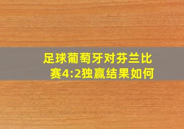 足球葡萄牙对芬兰比赛4:2独赢结果如何