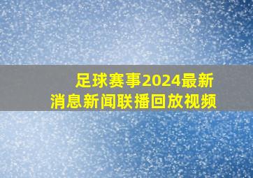 足球赛事2024最新消息新闻联播回放视频